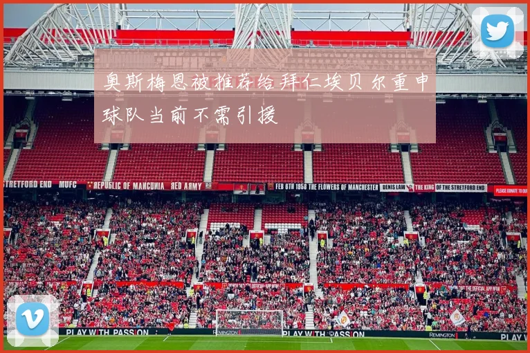 奥斯梅恩被推荐给拜仁埃贝尔重申球队当前不需引援