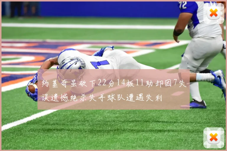 约基奇虽砍下22分14板11助却因7失误遗憾绝杀失手球队遭遇失利