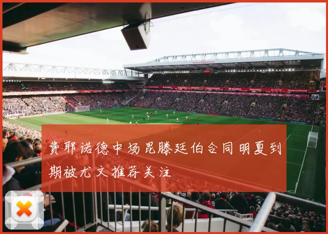 费耶诺德中场昆滕廷伯合同明夏到期被尤文推荐关注