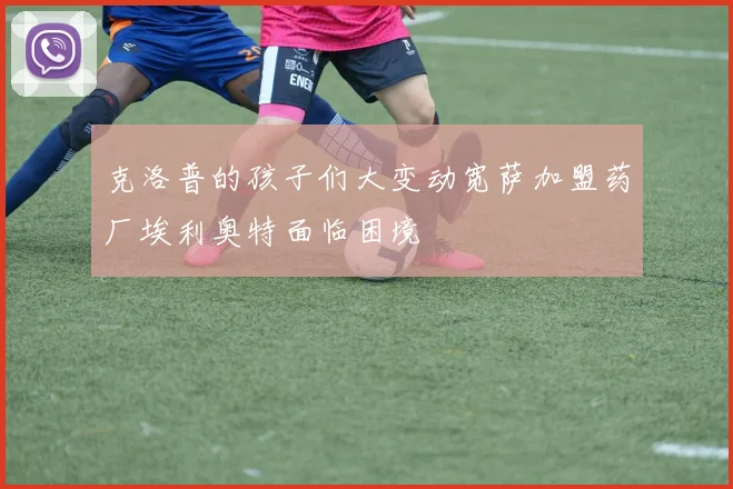 克洛普的孩子们大变动宽萨加盟药厂埃利奥特面临困境